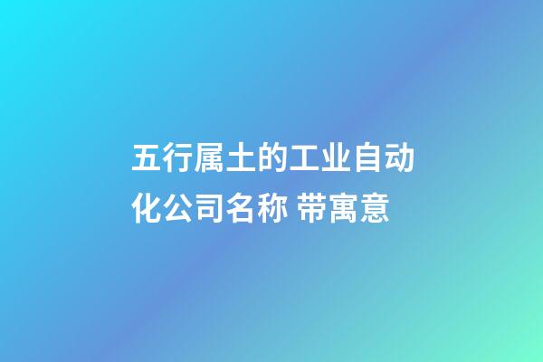 五行属土的工业自动化公司名称 带寓意-第1张-公司起名-玄机派